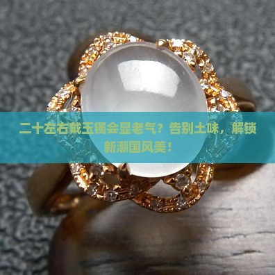 二十左右适合戴什么样的玉镯