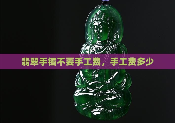 翡翠手镯不要手工费