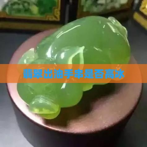 翡翠高冰手串出油吗