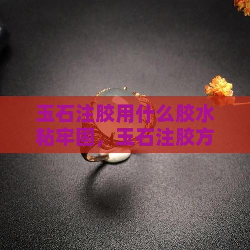 玉石注胶用什么胶水粘