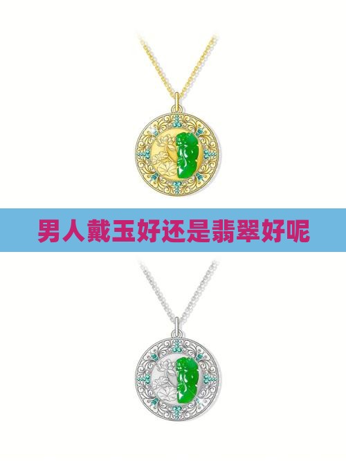 男人带玉石好还是翡翠好呢