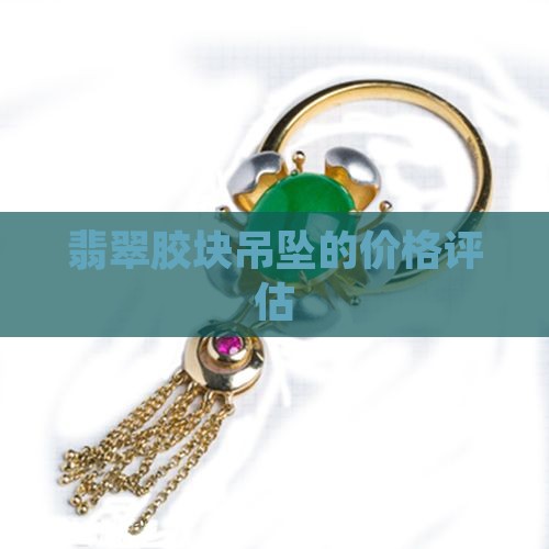 翡翠胶块吊坠值钱吗