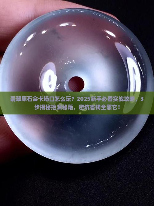 翡翠原石会卡场口怎么玩
