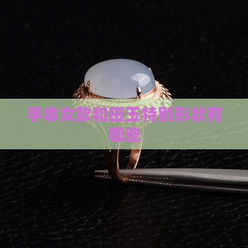 玉石手串女款特别形状有哪些