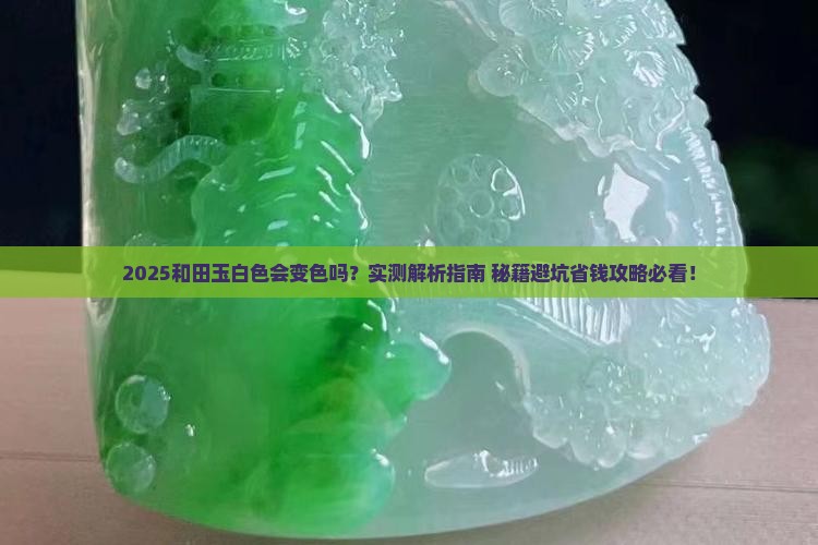 白色和田玉会变色吗