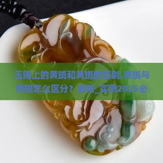 玉镯上的黄斑和黄斑的区别