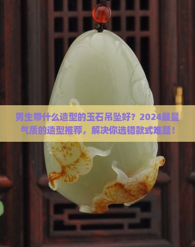 男生带什么造型的玉石吊坠好