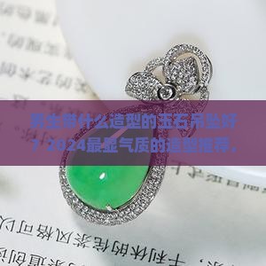 男生带什么造型的玉石吊坠好