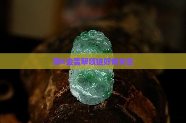 带k金翡翠项链好吗女生