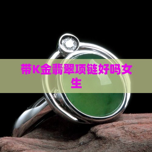 带k金翡翠项链好吗女生