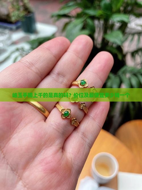 岫玉手镯上千的是真的吗？价位及最便宜多少钱一个