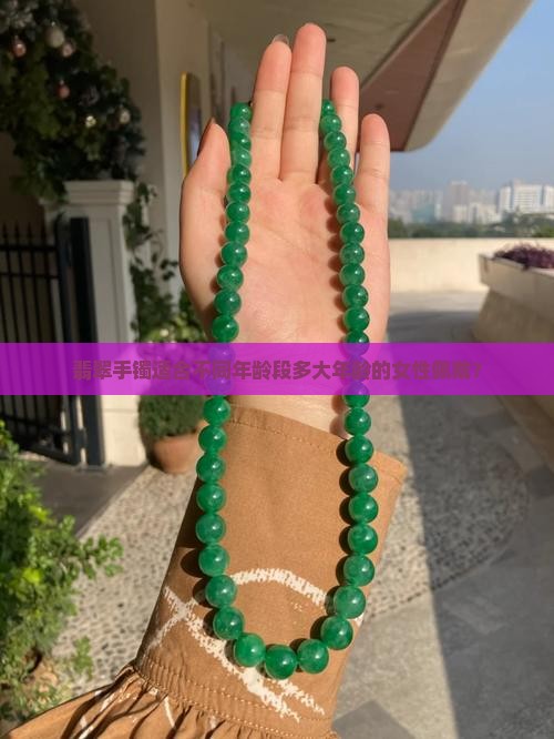 翡翠手镯适合不同年龄段多大年龄的女性佩戴？