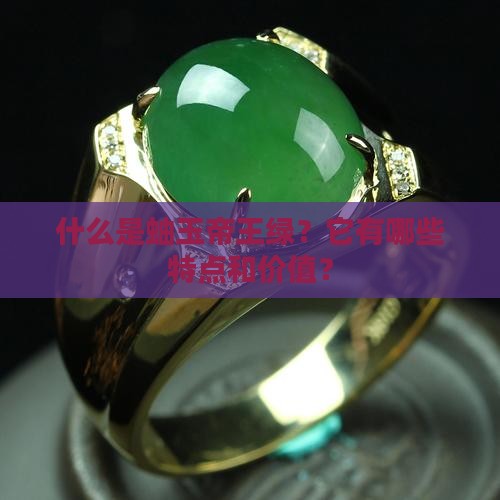 什么是蚰玉帝王绿？它有哪些特点和价值？