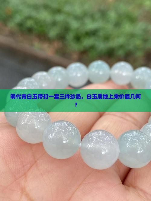 明代青白玉带扣一套三件珍品，白玉质地上乘价值几何？