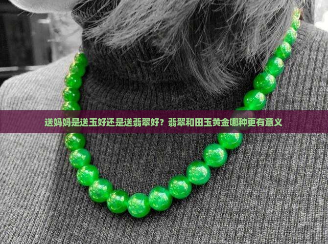 送妈妈是送玉好还是送翡翠好？翡翠和田玉黄金哪种更有意义