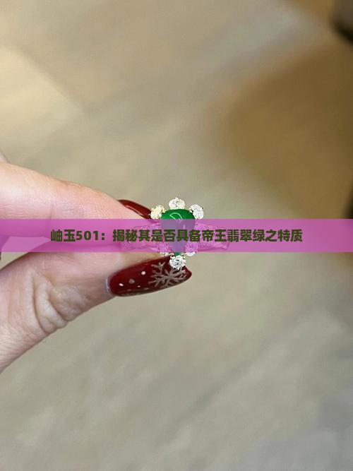 岫玉501：揭秘其是否具备帝王翡翠绿之特质