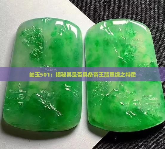 岫玉501：揭秘其是否具备帝王翡翠绿之特质