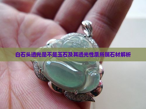 白石头透光是不是玉石及其透光性质所属石材解析