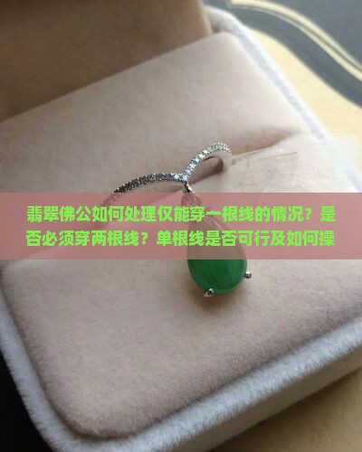 翡翠佛公如何处理仅能穿一根线的情况？是否必须穿两根线？单根线是否可行及如何操作？