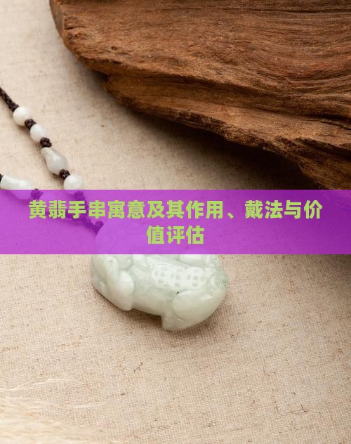 黄翡手串寓意及其作用、戴法与价值评估