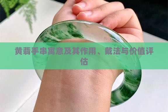黄翡手串寓意及其作用、戴法与价值评估