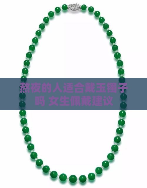 熬夜的人适合戴玉镯子吗 女生佩戴建议