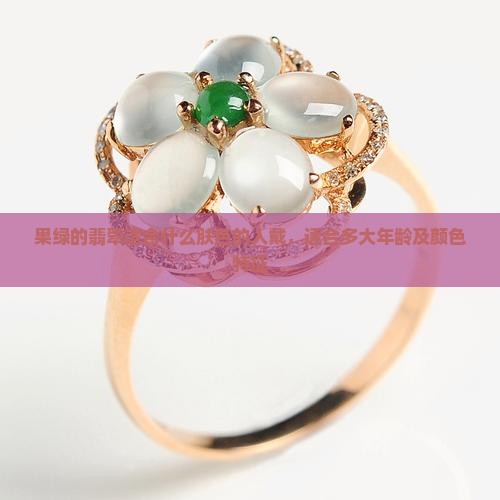 果绿的翡翠适合什么肤色的人戴，适合多大年龄及颜色特征