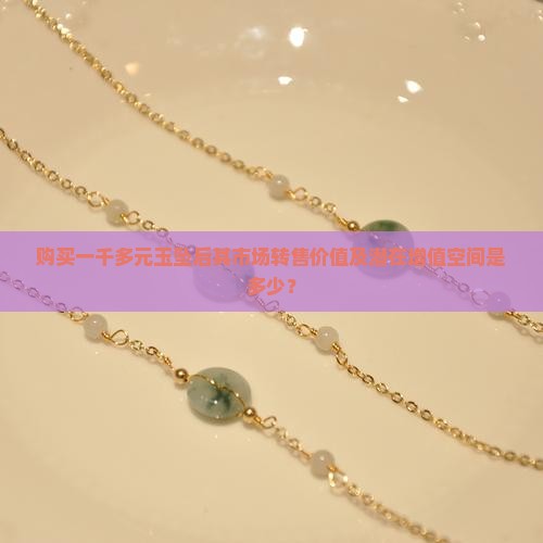 购买一千多元玉坠后其市场转售价值及潜在增值空间是多少？