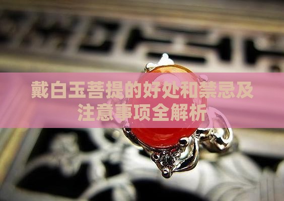 戴白玉菩提的好处和禁忌及注意事项全解析