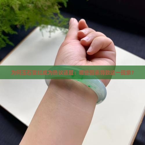 为何玉石变红成为热议话题：哪些因素导致这一现象？