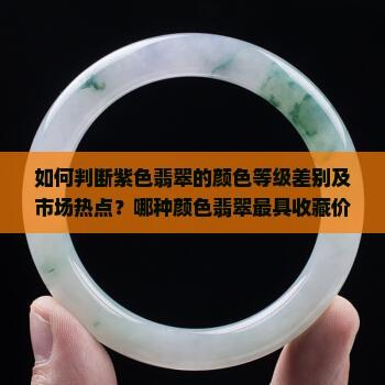 如何判断紫色翡翠的颜色等级差别及市场热点？哪种颜色翡翠最具收藏价值？