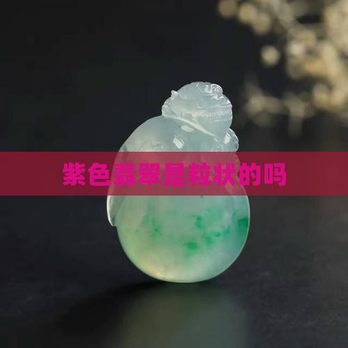紫色翡翠是粒状的吗