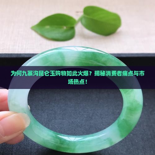 为何九寨沟昆仑玉购物如此火爆？揭秘消费者痛点与市场热点！
