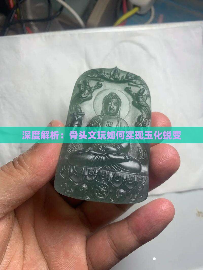 深度解析：骨头文玩如何实现玉化蜕变