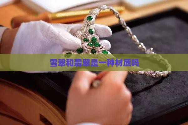 雪翠和翡翠是一种材质吗