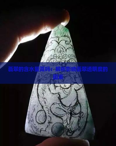翡翠的含水量高吗：解析影响翡翠透明度的因素