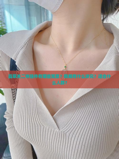 翡翠关二爷挂件有哪些寓意？佩戴有什么讲究？适合什么人群？