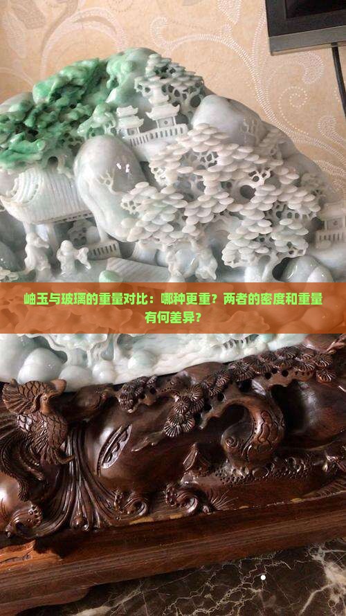 岫玉与玻璃的重量对比：哪种更重？两者的密度和重量有何差异？