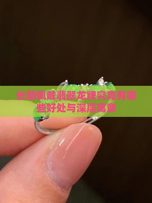 长期佩戴翡翠龙牌究竟有哪些好处与深层寓意
