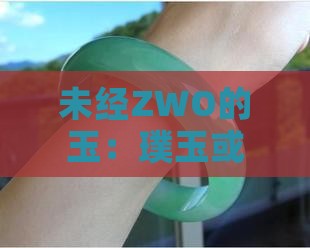 未经ZWO的玉：璞玉或原生玉石