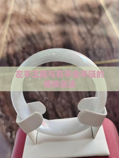 左手玉镯与右手金手链的相映说法