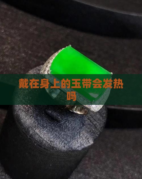 戴在身上的玉带会发热吗