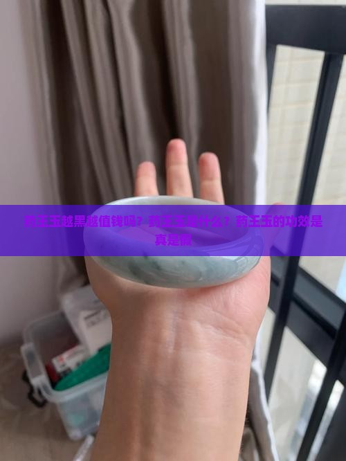药王玉越黑越值钱吗？药王玉是什么？药王玉的功效是真是假