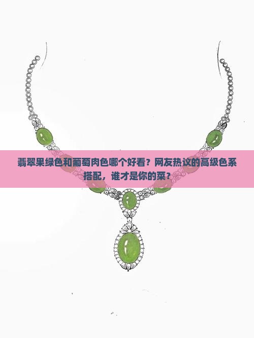 翡翠果绿色和葡萄肉色哪个好看？网友热议的高级色系搭配，谁才是你的菜？