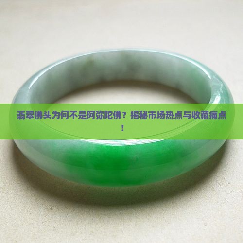 翡翠佛头为何不是阿弥陀佛？揭秘市场热点与收藏痛点！