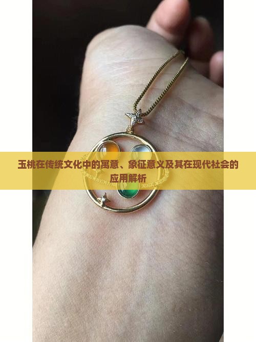 玉桃在传统文化中的寓意、象征意义及其在现代社会的应用解析