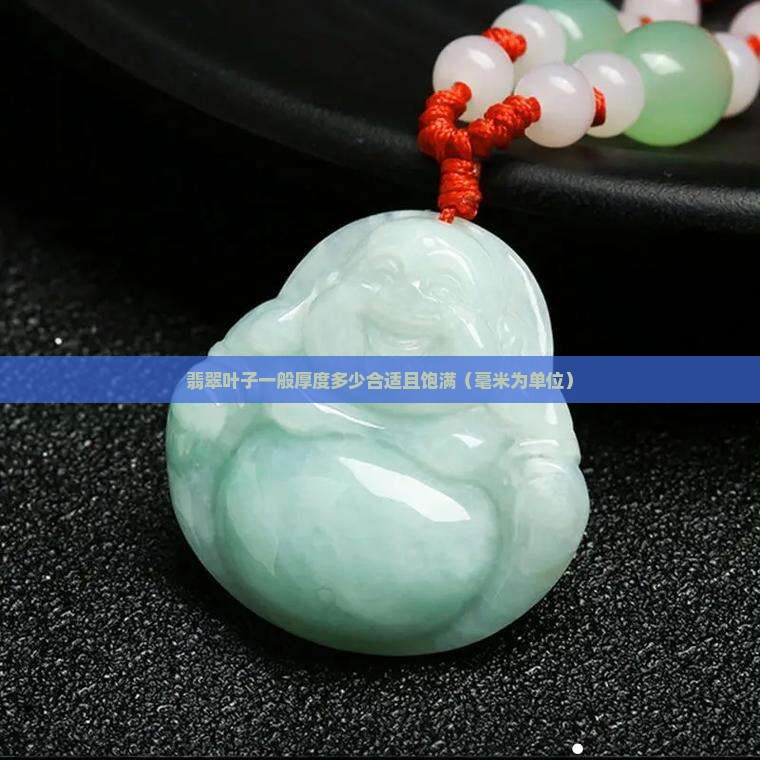 翡翠叶子一般厚度多少合适且饱满（毫米为单位）