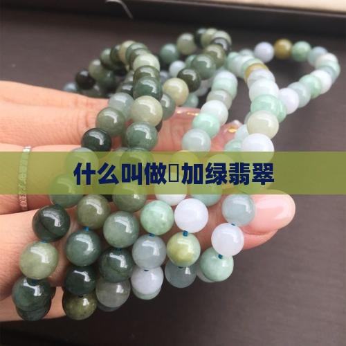 什么叫做廯加绿翡翠