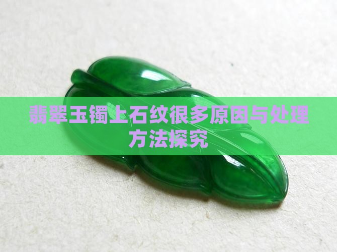 翡翠玉镯上石纹很多原因与处理方法探究