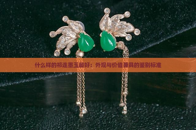 什么样的祁连墨玉最好：外观与价值兼具的鉴别标准